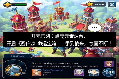 开元官网：点亮元素烛台，开启《密传2》命运宝箱——手到擒来，惊喜不断！